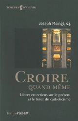 Croire quand même : libres entretiens sur le présent et le futur du catholicisme - Joseph Moingt