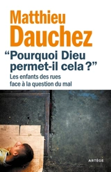 Pourquoi Dieu permet-il cela ? : les enfants des rues face à la question du mal - Matthieu Dauchez