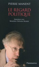 Le regard politique : entretiens avec Bénédicte Delorme-Montini - Pierre Manent
