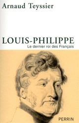 Louis-Philippe : le dernier roi des Français - Arnaud Teyssier