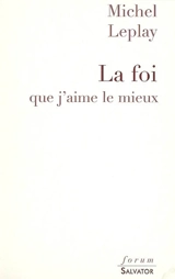 La foi que j'aime le mieux : une histoire de la petite espérance - Michel Leplay