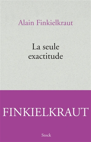 La seule exactitude - Alain Finkielkraut