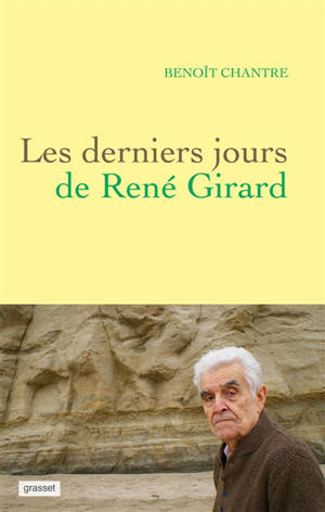 Les derniers jours de René Girard - Benoît Chantre