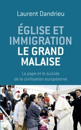 Eglise et immigration : le grand malaise : le pape et le suicide de la civilisation européenne - Laurent Dandrieu
