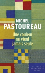 Une couleur ne vient jamais seule : journal chromatique, 2012-2016 - Michel Pastoureau