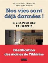 Nos vies sont déjà données ! : 19 vies pour Dieu et l'Algérie - Thomas Georgeon