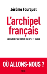 L'archipel français : naissance d'une nation multiple et divisée - Jérôme Fourquet