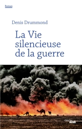 La vie silencieuse de la guerre - Denis Drummond