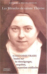 Les miracles de sainte Thérèse : dix histoires vraies fondées sur des témoignages, enquêtes et expertises médicales - Estelle Pascal