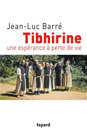 Tibhirine : une espérance à perte de vie - Jean-Luc Barré