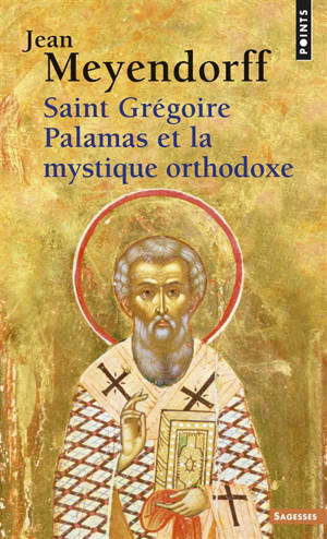 Saint Grégoire Palamas et la mystique orthodoxe - Jean Meyendorff