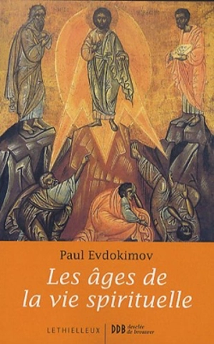 Les âges de la vie spirituelle : des Pères du désert à nos jours - Paul Evdokimov