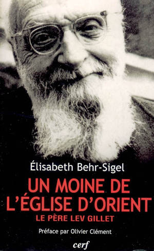 Lev Gillet, un moine de l'Eglise d'Orient : un libre croyant universaliste, évangélique et mystique - Elisabeth Behr-Sigel