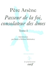 Père Arsène. Vol. 1. Passeur de la foi, consolateur des âmes - Arsène