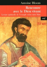 Rencontre avec le Dieu vivant : lecture spirituelle de l'Evangile selon saint Marc - Antoine