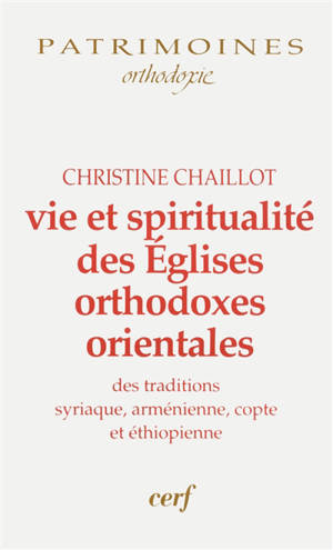 Vie et spiritualité des Eglises orthodoxes orientales : des traditions syriaque, arménienne, copte et éthiopienne - Christine Chaillot