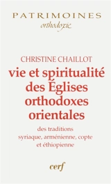Vie et spiritualité des Eglises orthodoxes orientales : des traditions syriaque, arménienne, copte et éthiopienne - Christine Chaillot