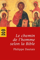 Le chemin de l'homme selon la Bible : essai d'anthropologie judéo-chrétienne - Philippe Dautais
