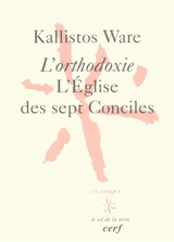 L'orthodoxie : l'Eglise des sept Conciles - Kallistos Ware
