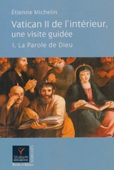 Vatican II de l'intérieur, une visite guidée. Vol. 1. La parole de Dieu - Etienne Michelin