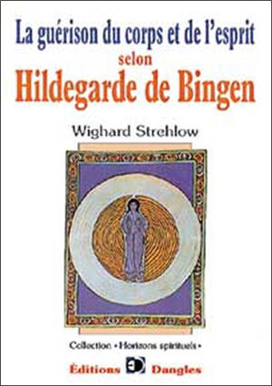 La guérison du corps et de l'esprit selon Hildegarde de Bingen - Wighard Strehlow
