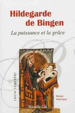 Hildegarde de Bingen : la puissance et la grâce : roman historique - Lucia Tancredi