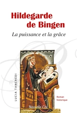 Hildegarde de Bingen : la puissance et la grâce : roman historique - Lucia Tancredi