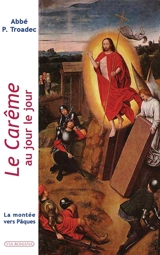 Le carême au jour le jour : la montée vers Pâques - Patrick Troadec