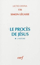 Le procès de Jésus. Vol. 1. L'histoire - Simon Légasse