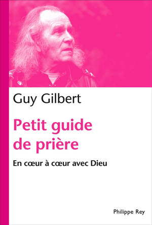 Petit guide de prière : en cœur à cœur avec Dieu - Guy Gilbert