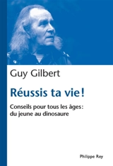 Réussis ta vie ! : conseils pour tous les âges : du jeune au dinosaure - Guy Gilbert