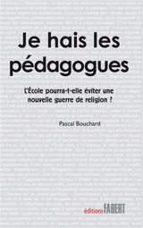 Je hais les pédagogues : l'école pourra-t-elle éviter une nouvelle guerre de religion ? - Pascal Bouchard