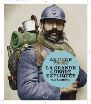 La Grande Guerre expliquée en images - Antoine Prost