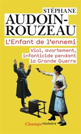 L'enfant de l'ennemi : viol, avortement, infanticide pendant la Grande Guerre - Stéphane Audoin-Rouzeau