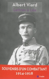 Lettres à Léa, 1914-1919 : souvenirs d'un combattant - Albert Viard
