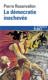 La démocratie inachevée : histoire de la souveraineté du peuple en France - Pierre Rosanvallon