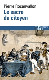 Le sacre du citoyen : histoire du suffrage universel en France - Pierre Rosanvallon