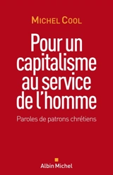 Pour un capitalisme au service de l'homme : paroles de patrons chrétiens - Michel Cool