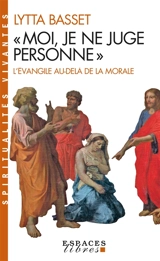 Moi je ne juge personne : l'Evangile au-delà de la morale - Lytta Basset