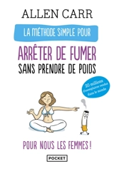 La méthode simple pour arrêter de fumer sans prendre de poids : pour nous les femmes ! - Allen Carr