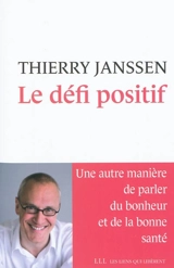 Le défi positif : une autre manière de parler du bonheur et de la bonne santé - Thierry Janssen