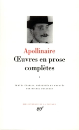 Oeuvres en prose complètes. Vol. 1 - Guillaume Apollinaire