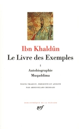 Le livre des exemples. Vol. 1. Autobiographie, Muqaddima - Abd al-Rahman ibn Muhammad Ibn Khaldûn