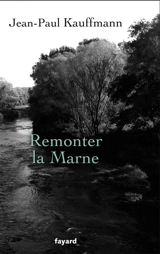 Remonter la Marne - Jean-Paul Kauffmann