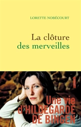 La clôture des merveilles : une vie d'Hildegarde de Bingen - Laurence Nobécourt