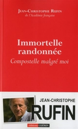 Immortelle randonnée : Compostelle malgré moi - Jean-Christophe Rufin