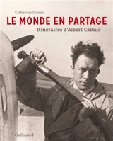 Le monde en partage : itinéraires d'Albert Camus - Catherine Camus