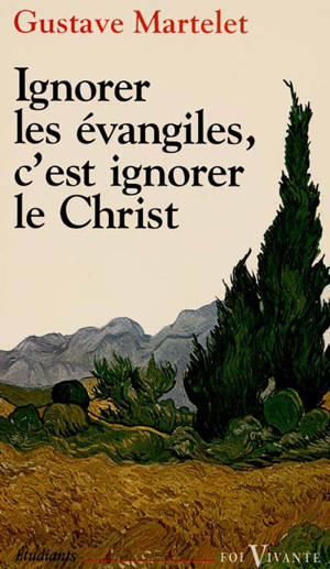 Ignorer les Evangiles, c'est ignorer le Christ - Gustave Martelet