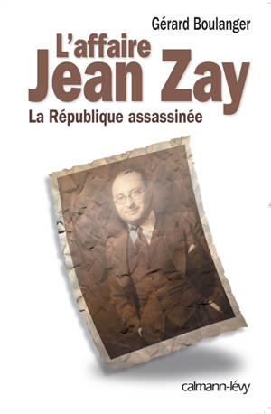 L'affaire Jean Zay : la République assassinée - Gérard Boulanger