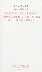 Faut-il vraiment découper l'histoire en tranches ? - Jacques Le Goff